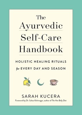 The Ayurvedic Self-Care Handbook: Holistic Healing Rituals for Every Day and...