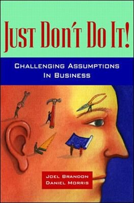 Just Don't Do It : The Contrarian Manager's Guide to Challenging