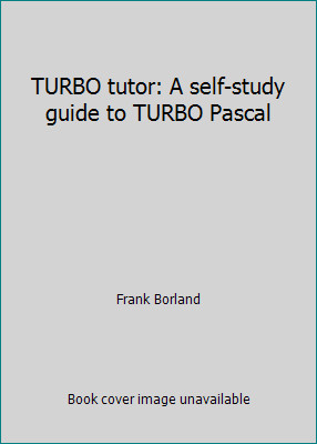 TURBO tutor: A self-study guide to TURBO Pascal by Frank Borland
