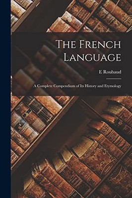 Roubaud - Th Frnch Languag  A Complt Compndium of Its History and tymo - X555z
