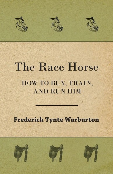 The Race Horse; How To Buy, Train, And Run Him Frederick Tynte Warburton Buch-image