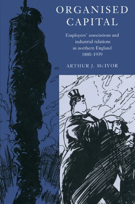 Organised Capital : Employers Associations and Industri - Paperback NEW Arthur J