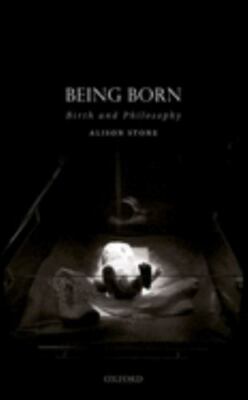 Being Born: Birth and Philosophy (Studies in Feminist Philosophy) - Stone, Aliso