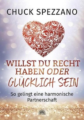 Chuck Spezzano Willst Du Recht haben oder glücklich sein