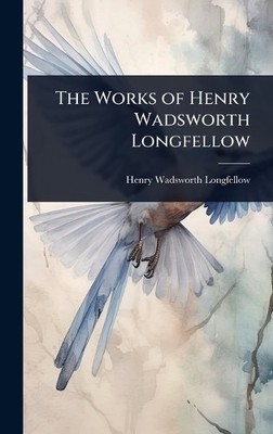 Henry Wadsworth Longfel The Works of Henry Wadsworth Longfel (Gebundene Ausgabe)