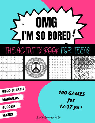 OMG I'm So Bored ! The Activity Book for Teens: 100 Games for 12-17 years old |