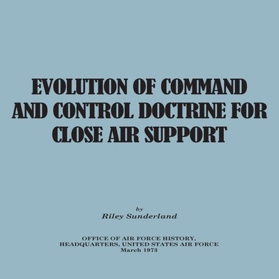 Evolution of Command and Control Doctrine for Close Air Support R