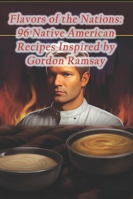 Aromen der Nationen: 96 Rezepte der amerikanischen Ureinwohner inspiriert von Gordon Ramsay von 