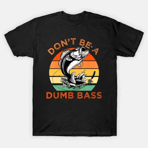 Funny Fishing Dont Be A Dumb Bass Men Dad Gifts Made in Australia T-Shirt