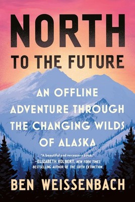 North to the Future An Offline Adventure Through the Changing Wilds of Alas...