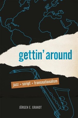 Gettin' Around: Jazz, Script, Transnationalism by J?rgen E. Grandt (English) Pap