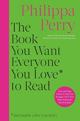 The Book You Want Everyone You Love to Read: Sane And Sage Advice to Help Yo...