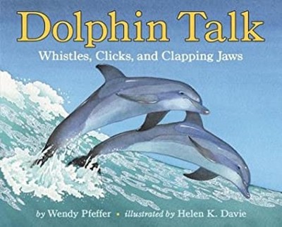 Dolphin Talk : Whistles, Clicks, and Clapping Jaws Wendy Pfeffer