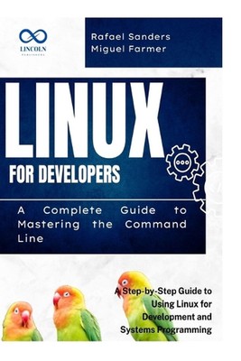 Linux für Entwickler: Eine vollständige Anleitung zum Beherrschen der Befehlszeile: Schritt für Schritt