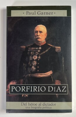 PORFIRIO DIAZ: Del Heroe Al Dictador Una Biografia Politica Paul Garner NEW