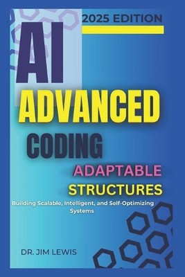 AI Advanced Coding Adaptable Structures.: Building Scalable, Intelligent, and Se