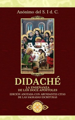 Didaché. La enseñanza de los Doce Apóstoles (Traducido y con notas) (Spanish Edi