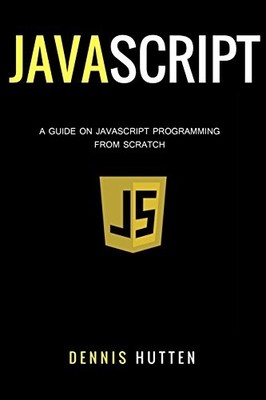 JAVASCRIPT: JAVASCRIPT PROGRAMMING THE ULTIMATE BEGINNERS By Dennis Hutten *NEW*