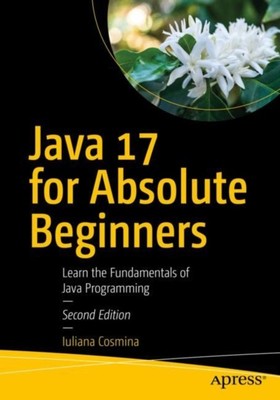 Java 17 for Absolute Beginners by Iuliana Cosmina (Paperback Book)