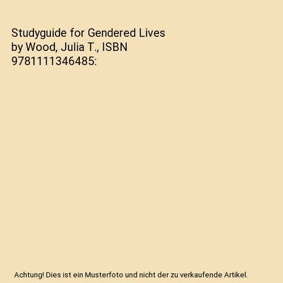 Studyguide for Gendered Lives by Wood, Julia T., ISBN 9781111346485, Cram101 Tex