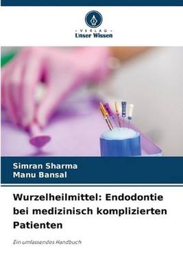 Wurzelheilmittel: Endodontie bei medizinisch komplizierten Patienten by Simran S