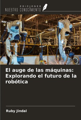 Ruby Jindal | El auge de las máquinas: Explorando el futuro de la robótica