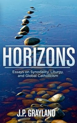 Horizons: Essays on Synodality, Liturgy, and Global Cat -  NEW J. P. Grayland 20