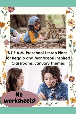 S.T.E.A.M. Preschool Lesson Plans for Reggio and Montessori Inspired Classrooms:
