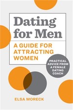 Dating for Men: A Guide for Attracting Women: Practical Advice from a Female Dat