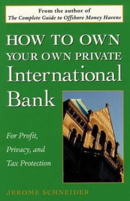 How to Own Your Own Private International Bank: For Profit, Privacy, and Tax...