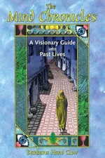 The Mind Chronicles: A Visionary Guide Into Past Lives by Barbara Hand Clow
