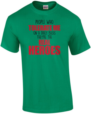 People who tolerate me on a daily basis - they're the real heroes - funny sar...