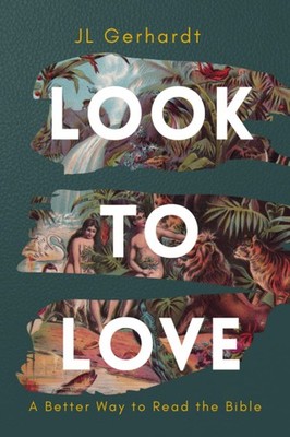 Look to Love: A Better Way to Read the Bible