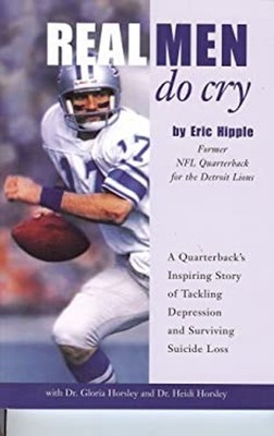 Real Men Do Cry : A Quarterback's Inspiring Story of Tackling Dep