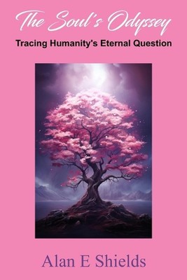 The Soul's Odyssey: Tracing Humanity's Eternal Question by Alan E. Shields Paper