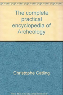 The Complete Practical Encyclopedia of Archaeology By Christophe