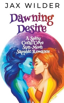 Dawning Desire : a Spicy Coral Cove Sun-Moon Sapphic Ro -  NEW Jax Wilder 2024