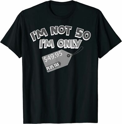 Cute Unique I'm Not 50 I'm Only 49.95 Plus Tax T-Shirt Funny Tee Gift