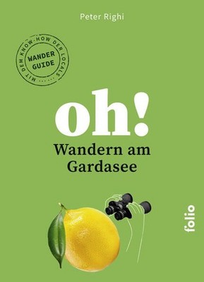 Oh! Wandern am Gardasee. Wander-Guide mit dem Knowhow der Locals. Righi, Peter: