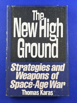 The New High Ground : Systems and Weapons of Space Age War by Thomas Karas