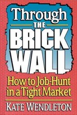 Through the Brick Wall: How to Job-Hunt in a Tight Market by Kate Wendleton