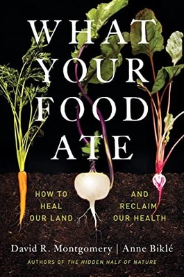 What Your Food Ate: How to Heal Our Lan..., Biklé, Anne