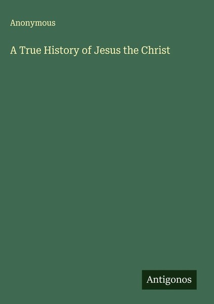 Anonymous | A True History Of Jesus The Christ | Buch | Englisch (2025)-image