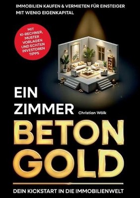 Ein Zimmer Betongold - Dein Kickstart in die Immobilienwelt: Immobilien kaufen &