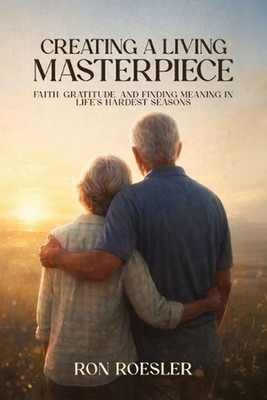 Creating a Living Masterpiece: Faith, Gratitude, and Finding Meaning in Life's H
