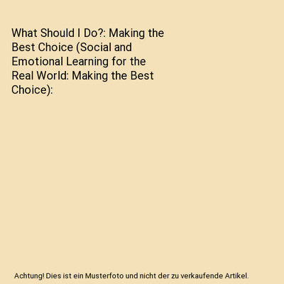 What Should I Do?: Making the Best Choice (Social and Emotional Learning for the
