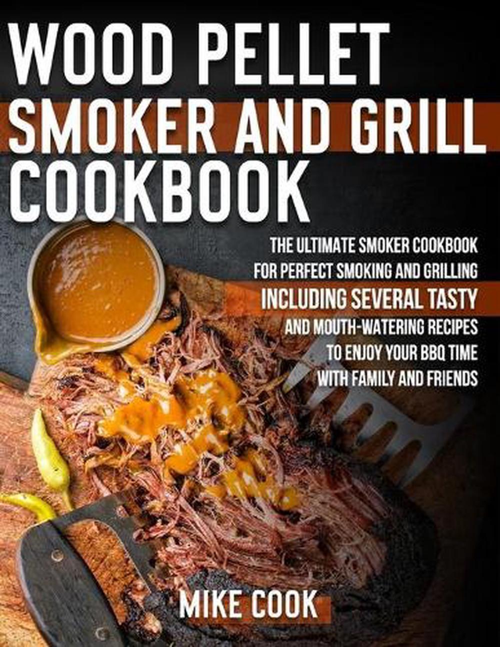 Wood Pellet Smoker And Grill Cookbook: The Ultimate Smoker Cookbook for Perfect