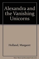 Alexandra and the Vanishing Unicorns Craig B., Holland, Margaret