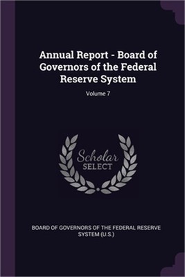 Annual Report - Board of Governors of the Federal Reserve System; Volume 7 (Pape