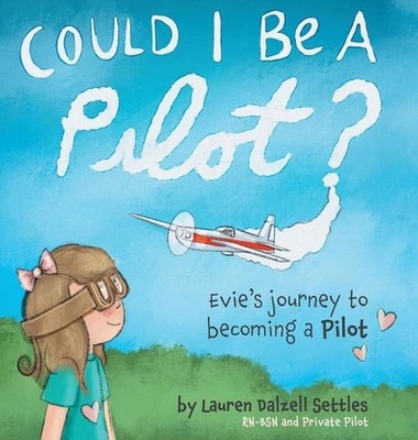 Could I Be a Pilot?: Evie's Journey to Becoming a Pilot by Lauren Dalzell Settle